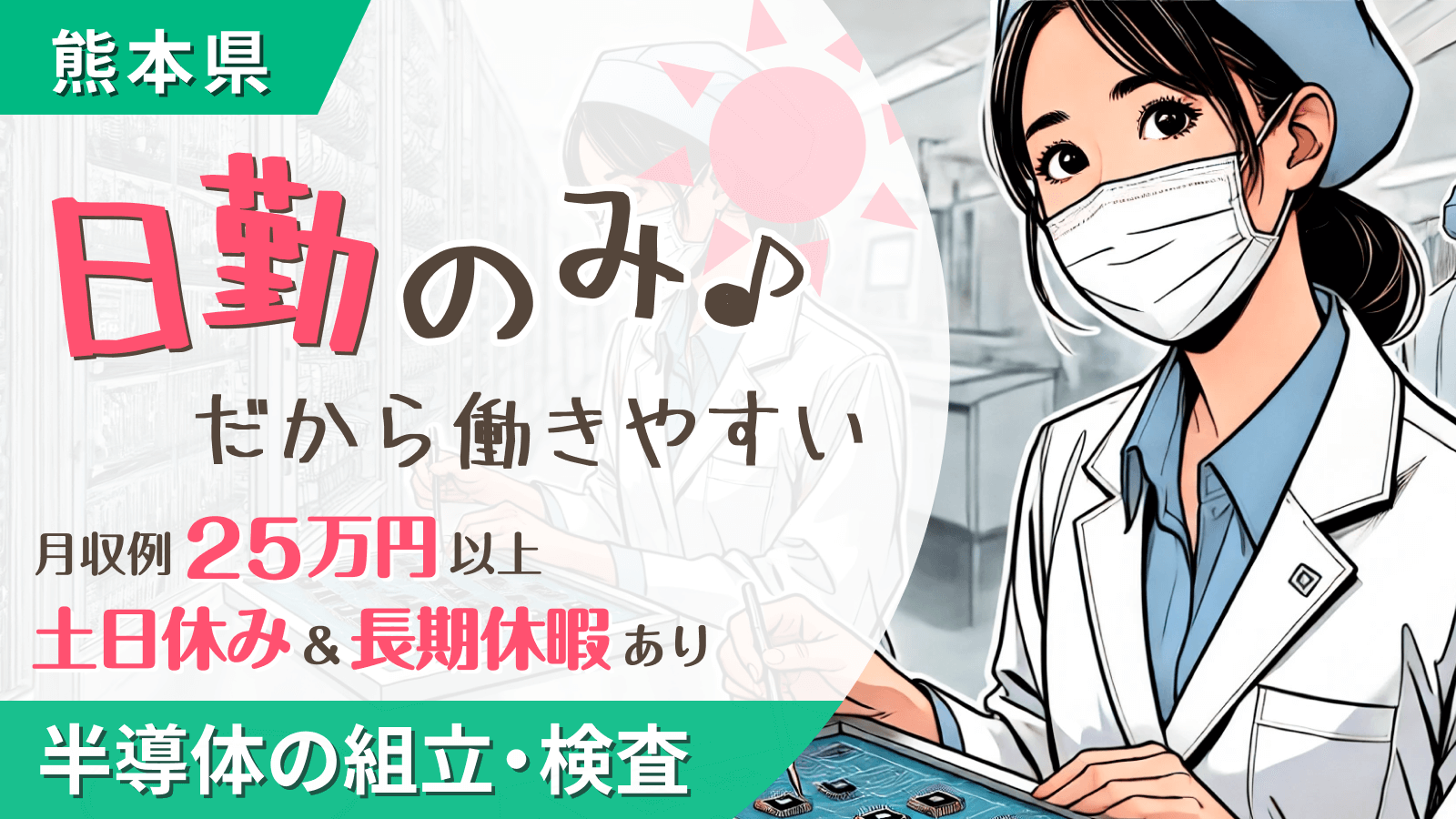 熊本県｜日勤のみだから働きやすい｜月収例25万円以上｜土日休み&長期休暇あり｜半導体の組立・検査